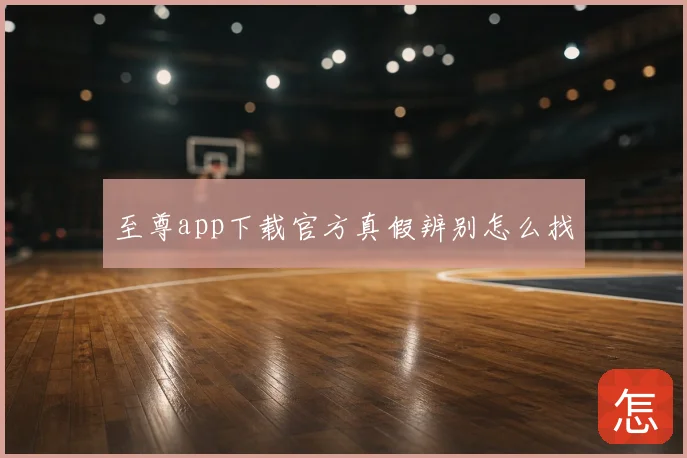 至尊app下载官方真假辨别怎么找