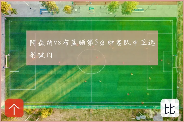 阿森纳vs布莱顿第5分钟客队中卫远射破门