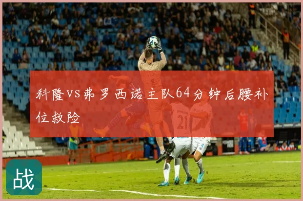 科隆vs弗罗西诺主队64分钟后腰补位救险